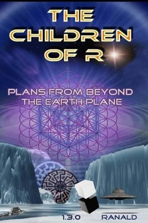 The Children of R: Plans From Beyond the Earth Plane by A J Christoph 9780692394649