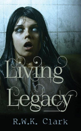 Living Legacy: Among the Dead by R W K Clark 9780692517246