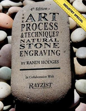 The Art, Process and Technique of Natural Stone Engraving: The Art, Process and Technique of Natural Stone Engraving by Rayzist Photo Mask Inc 9780692678367