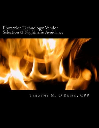 Protection Technology: Vendor Selection & Nightmare Avoidance by Timothy M O'Brien Cpp 9780692923115