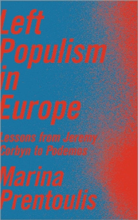 Left Populism in Europe: Lessons from Jeremy Corbyn to Podemos by Marina Prentoulis 9780745337647