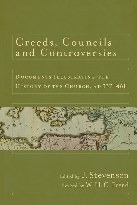 Creeds, Councils and Controversies: Documents Illustrating the History of the Church, AD 337-461 by J. Stevenson 9780801039706