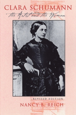 Clara Schumann: The Artist and the Woman by Nancy B. Reich 9780801437403