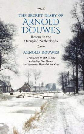 The Secret Diary of Arnold Douwes: Rescue in the Occupied Netherlands by Arnold Douwes