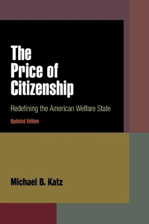 The Price of Citizenship: Redefining the American Welfare State by Michael B. Katz 9780812220186