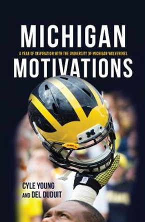 Michigan Motivations: A Year of Inspiration with the University of Michigan Wolverines by Cyle Young