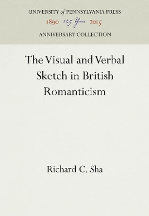 The Visual and Verbal Sketch in British Romanticism by Richard C. Sha 9780812234206