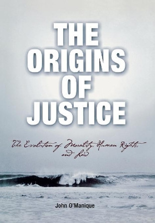 The Origins of Justice: The Evolution of Morality, Human Rights, and Law by John O'Manique 9780812237061