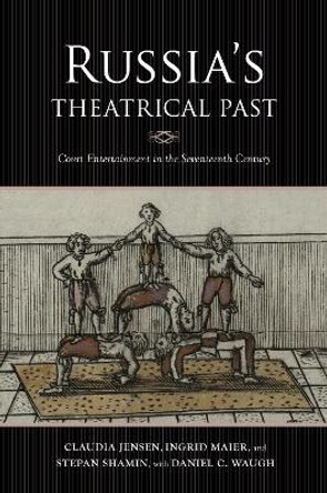 Russia's Theatrical Past: Court Entertainment in the Seventeenth Century by Claudia R. Jensen