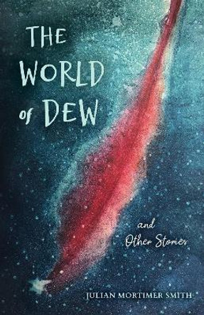 The World of Dew and Other Stories by Julian Mortimer Smith