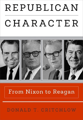 Republican Character: From Nixon to Reagan by Donald T. Critchlow 9780812249774