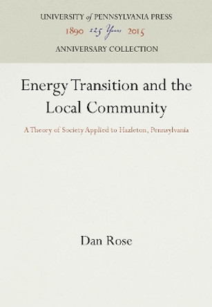 Energy Transition and the Local Community: A Theory of Society Applied to Hazelton, Pennsylvania by Dan Rose 9780812277920