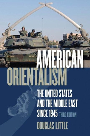 American Orientalism: The United States and the Middle East since 1945 by Douglas Little 9780807858981