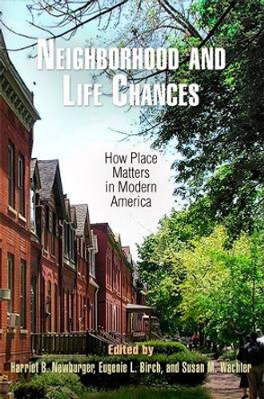 Neighborhood and Life Chances: How Place Matters in Modern America by Harriet B. Newburger 9780812222654