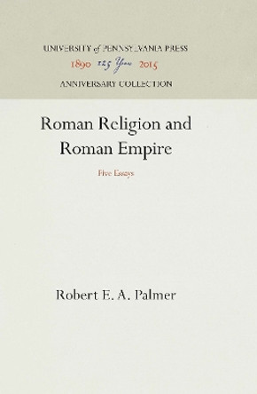 Roman Religion and Roman Empire: Five Essays by Robert E. A. Palmer 9780812276763