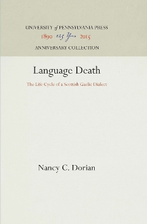 Language Death: The Life Cycle of a Scottish Gaelic Dialect by Nancy C. Dorian 9780812277852