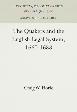 Quakers and the English Legal System, 1660-68 by Craig W. Horle 9780812281019