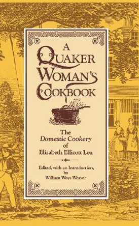 A Quaker Woman's Cookbook: The &quot;Domestic Cookery&quot; of Elizabeth Ellicott Lea by Elizabeth Ellicott Lea 9780812278484