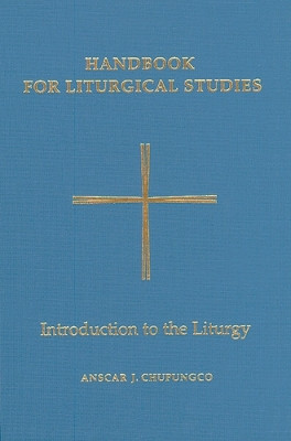 Handbook for Liturgical Studies, Volume I: Introduction to the Liturgy by Anscar J. Chupungco, OSB 9780814661611