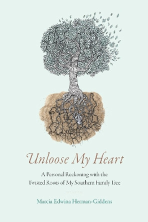 Unloose My Heart: A Personal Reckoning with the Twisted Roots of My Southern Family Tree by Marcia Edwina Herman-Giddens 9780817361662