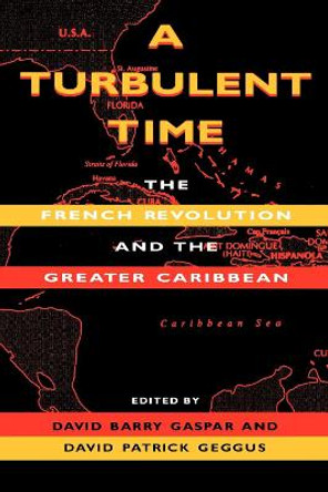 A Turbulent Time: The French Revolution and the Greater Caribbean by David Barry Gaspar