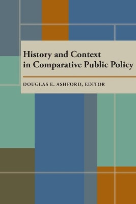 History and Context in Comparative Public Policy by Douglas E. Ashford 9780822985372