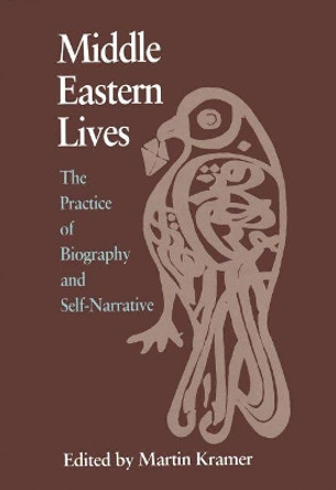 Middle Eastern Lives: The Practice of Biography and Self-narrative by Martin S. Kramer 9780815625483
