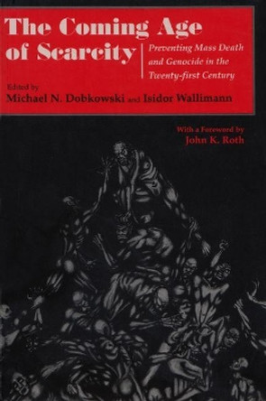 The Coming Age of Scarcity: Preventing Mass Death and Genocide in the Twenty-First Century by Michael N. Dobkowski 9780815627449