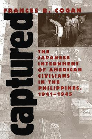 Captured: The Japanese Internment of American Civilians in the Philippines, 1941-45 by Frances B. Cogan 9780820321172
