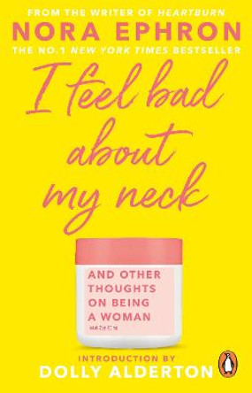 I Feel Bad About My Neck: Dolly Alderton introduction by Nora Ephron