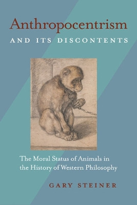Anthropocentrism and Its Discontents: The Moral Status of Animals in the History of Western Philosophy by Gary Steiner 9780822961192