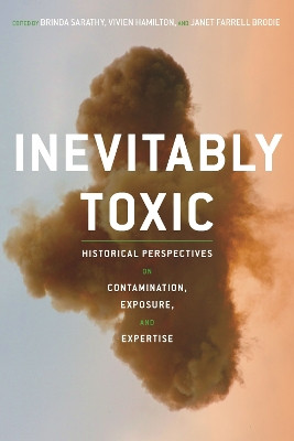 Inevitably Toxic: Historical Perspectives on Contamination, Exposure, and Expertise by Brinda Sarathy 9780822966128