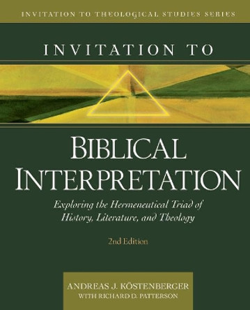 Invitation to Biblical Interpretation: Exploring the Hermeneutical Triad of History, Literature, and Theology by Andreas J Köstenberger 9780825446764