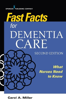 Fast Facts for Dementia Care: What Nurses Need to Know by Carol A. Miller 9780826151711