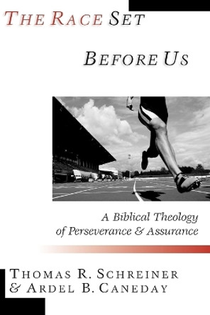 The Race Set Before Us: A Biblical Theology of Perseverance & Assurance by Dr Thomas R Schreiner 9780830815555