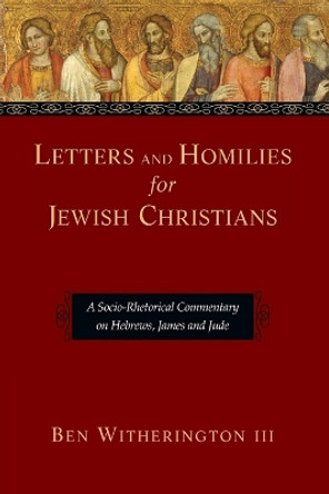 Letters and Homilies for Jewish Christians: A Socio-Rhetorical Commentary on Hebrews, James and Jude by Ben Witherington III 9780830824502