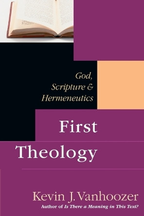 First Theology: God, Scripture Hermeneutics by Professor Kevin J Vanhoozer 9780830826810