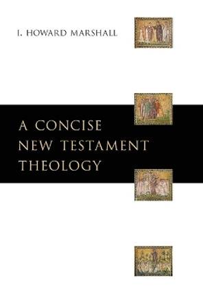 A Concise New Testament Theology by Professor I Howard Marshall 9780830828784