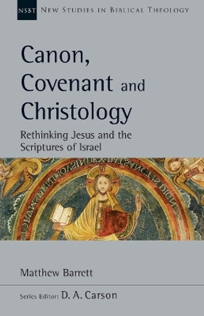 Canon, Covenant and Christology: Rethinking Jesus and the Scriptures of Israel by Matthew Barrett 9780830829293