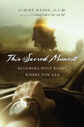 This Sacred Moment: Becoming Holy Right Where You Are by Albert Haase OFM 9780830835430