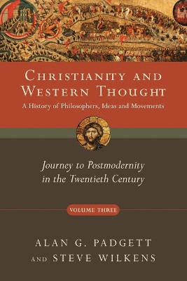 Christianity and Western Thought – Journey to Postmodernity in the Twentieth Century by Alan G. Padgett 9780830839537