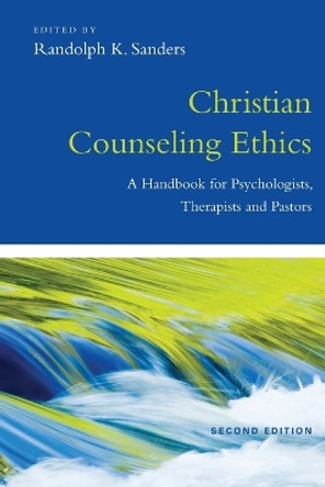 Christian Counseling Ethics: A Handbook for Psychologists, Therapists and Pastors by Randolph K. Sanders 9780830839940