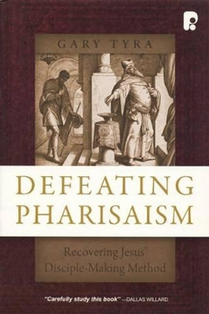 Defeating Pharisaism: Recovering Jesus' Disciple-Making Method by Gary Tyra 9780830856336