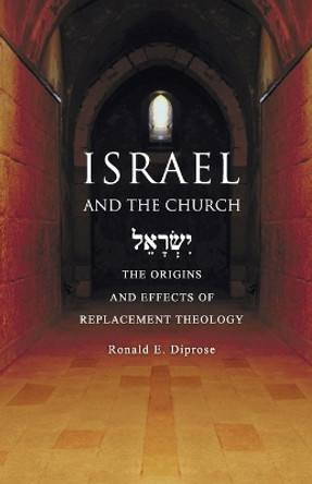 Israel and the Church: The Origins and Effects of Replacement Theology by Ronald E Diprose 9780830856893