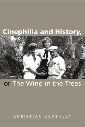 Cinephilia and History, or The Wind in the Trees by Christian M. Keathley