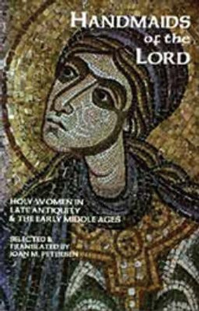 Handmaids Of The Lord: The Lives of Holy Women in Late Antiquity and the Early Middle Ages by Joan M. Peterson 9780879077433