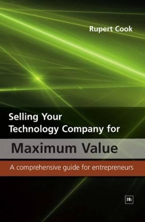 Selling Your Technology Company for Maximum Value: A comprehensive guide for entrepreneurs by Rupert Cook 9780857190796