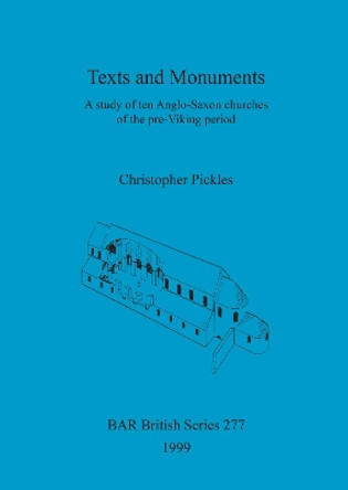 Texts and Monuments: A study of ten Anglo-Saxon churches of the pre-Viking period by Christopher Pickles 9780860549413