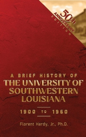 A Brief History of University of S. W. Louisiana, 1900-1960 by Florent J Hardy 9780875110561