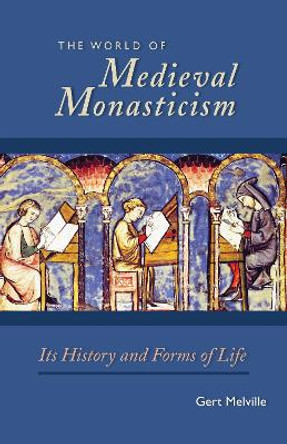 The World of Medieval Monasticism: Its History and Forms of Life by Gert Melville 9780879072636